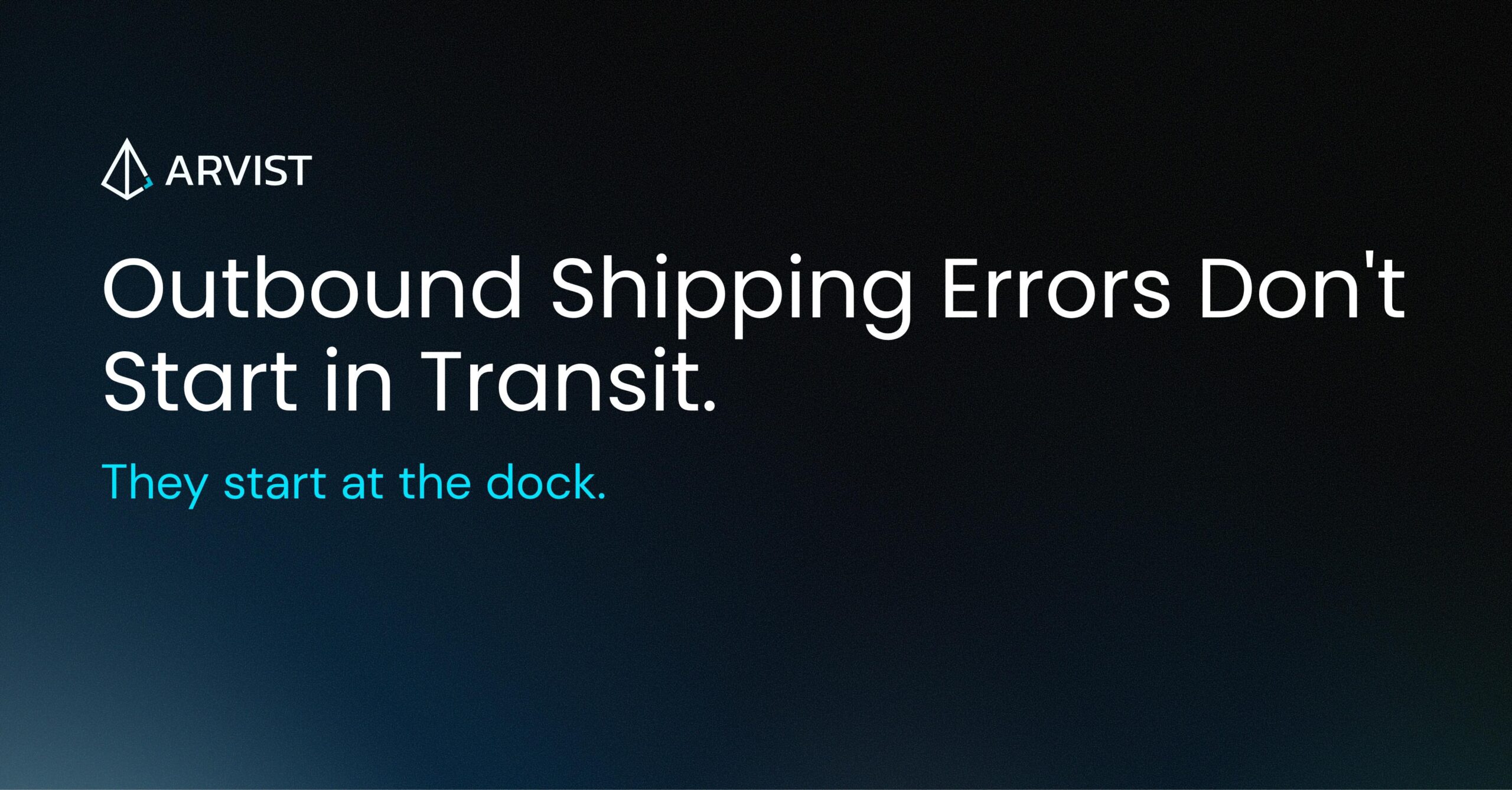 Outbound Shipping Errors Start at the Dock. Here's Why. | Arvist
